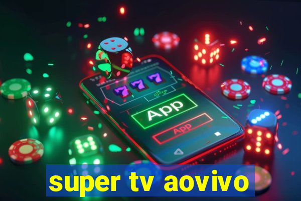 super tv aovivo